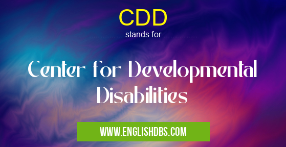 CDD means Center for Developmental Disabilities CDD