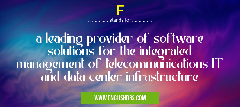 F means a leading provider of software solutions for the integrated management of telecommunications IT and data center infrastructure F