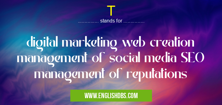 T means digital marketing web creation management of social media SEO management of reputations T
