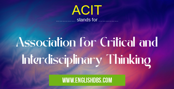 ACIT means Association for Critical and Interdisciplinary Thinking ACIT