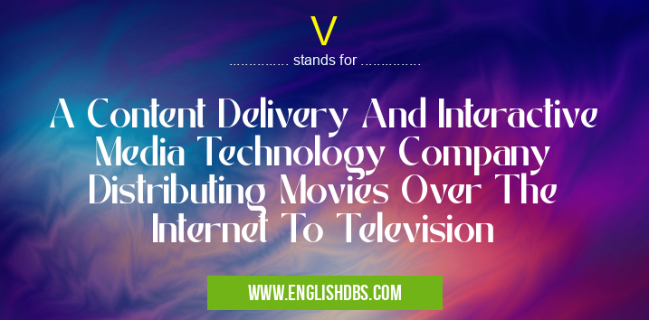 V means A Content Delivery And Interactive Media Technology Company Distributing Movies Over The Internet To Television V