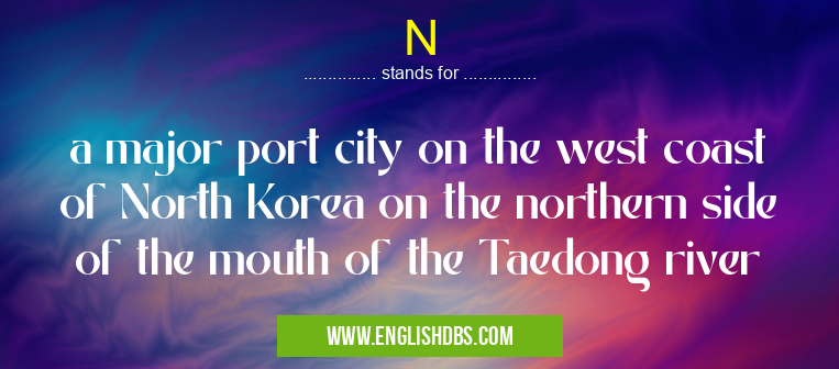 N means a major port city on the west coast of North Korea on the northern side of the mouth of the Taedong river N