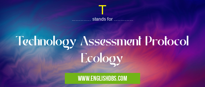 T means Technology Assessment Protocol Ecology T