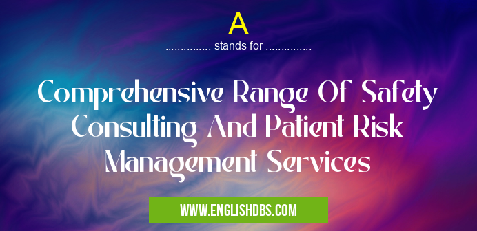 A means Comprehensive Range Of Safety Consulting And Patient Risk Management Services A