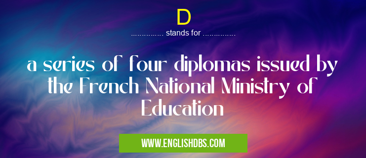 D means a series of four diplomas issued by the French National Ministry of Education D