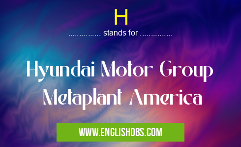 H means Hyundai Motor Group
Metaplant America H