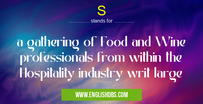 S means a gathering of Food and Wine professionals from within the Hospitality industry writ large S