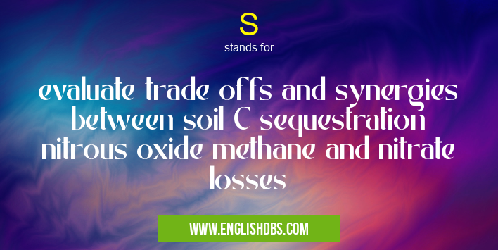 S means evaluate trade offs and synergies between soil C sequestration nitrous oxide methane and nitrate losses S