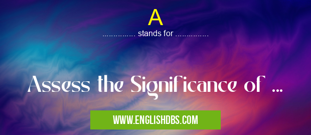 A means Assess the Significance of ... A