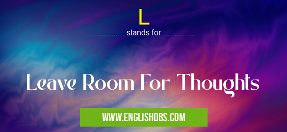 L means Leave Room For Thoughts L