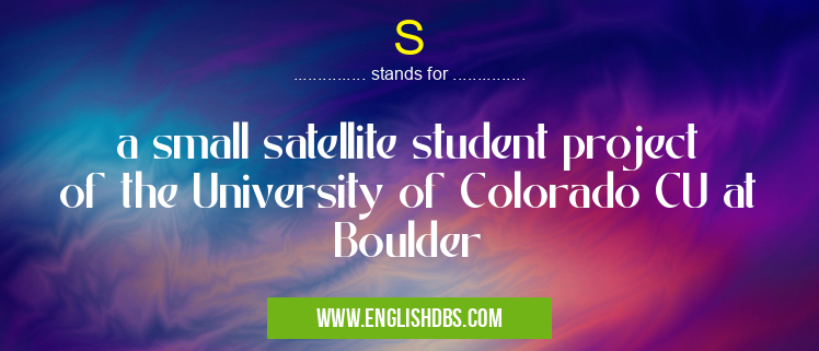 S means a small satellite student project of the University of Colorado CU at Boulder S