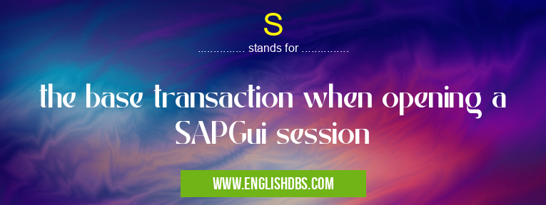 S means the base transaction when opening a SAPGui session S