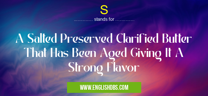 S means A Salted Preserved Clarified Butter That Has Been Aged Giving It A Strong Flavor S