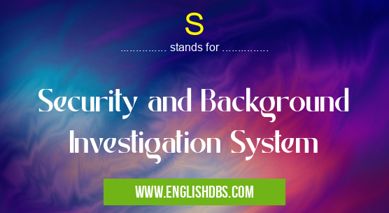 S means Security and Background Investigation System S