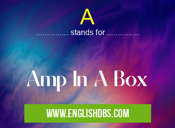 A means Amp In A Box A
