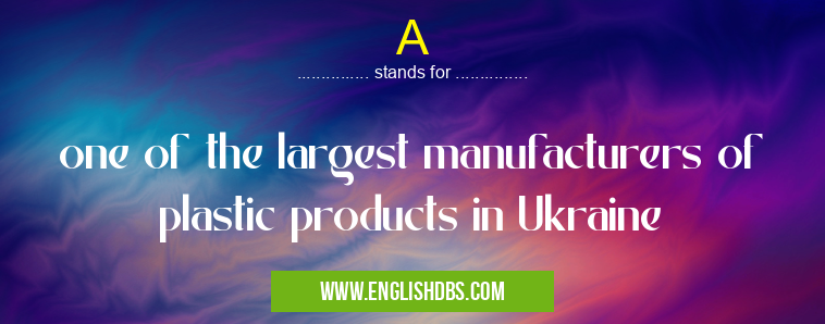 A means one of the largest manufacturers of plastic products in Ukraine A