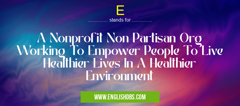 E means A Nonprofit Non Partisan Org Working To Empower People To Live Healthier Lives In A Healthier Environment E
