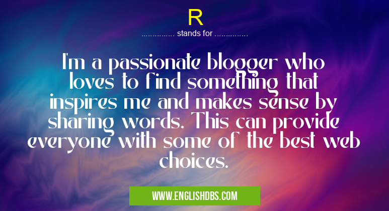 R means I’m a passionate blogger who loves to find something that inspires me and makes sense by sharing words. This can provide everyone with some of the best web choices. R