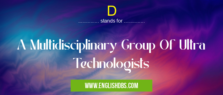 D means A Multidisciplinary Group Of Ultra Technologists D