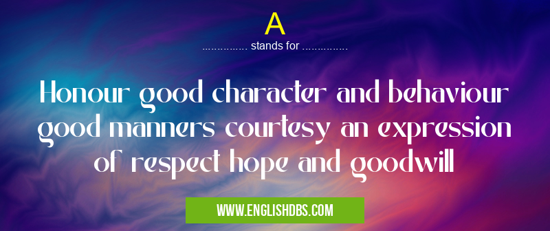 A means Honour good character and behaviour good manners courtesy an expression of respect hope and goodwill A