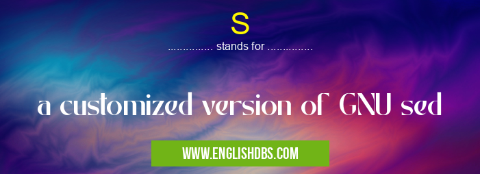S means a customized version of GNU sed S