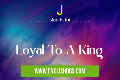 J means Loyal To A King J