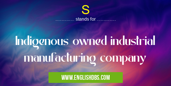 S means Indigenous owned industrial manufacturing company S