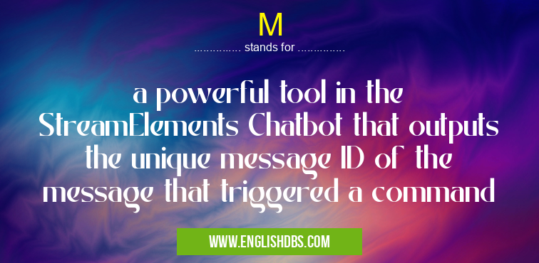 M means a powerful tool in the StreamElements Chatbot that outputs the unique message ID of the message that triggered a command M