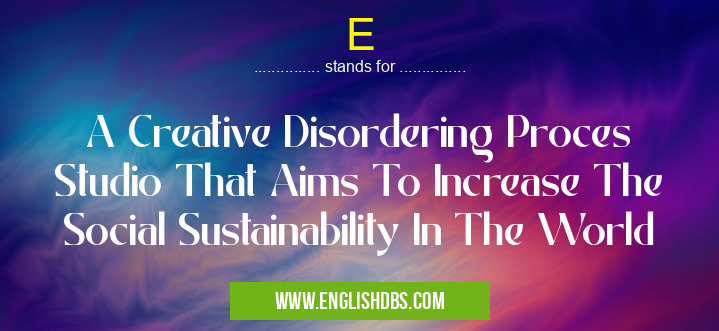 E means A Creative Disordering Proces Studio That Aims To Increase The Social Sustainability In The World E