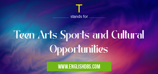 T means Teen Arts Sports and Cultural Opportunities T