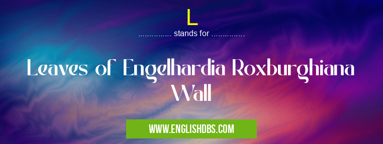 L means Leaves of Engelhardia Roxburghiana Wall L
