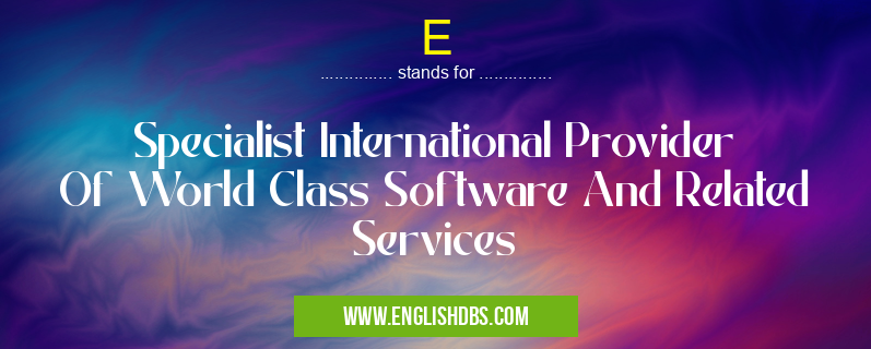 E means Specialist International Provider Of World Class Software And Related Services E