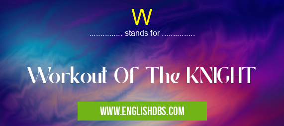 W means Workout Of The KNIGHT W