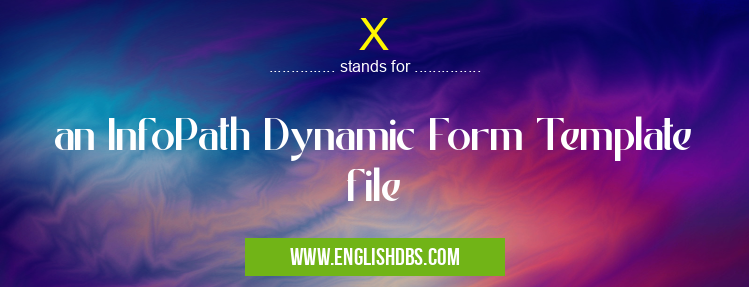 X means an InfoPath Dynamic Form Template file X