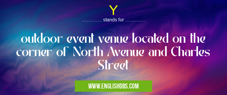 Y means outdoor event venue located on the corner of North Avenue and Charles Street Y