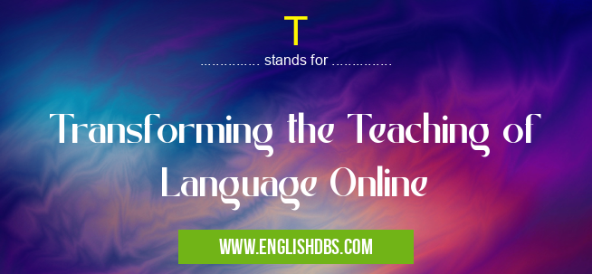 T means Transforming the Teaching of Language Online T