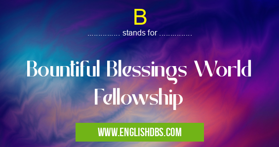 B means Bountiful Blessings World Fellowship B