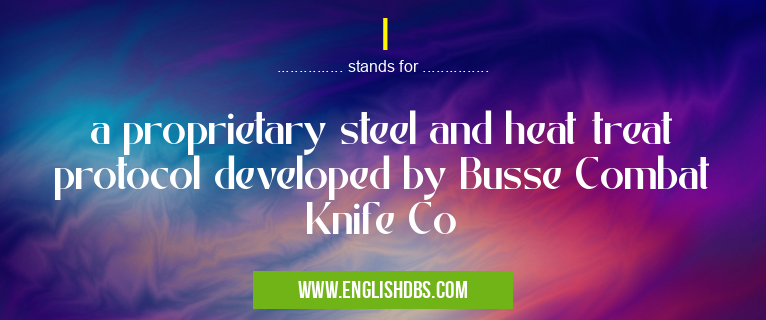 I means a proprietary steel and heat treat protocol developed by Busse Combat Knife Co I