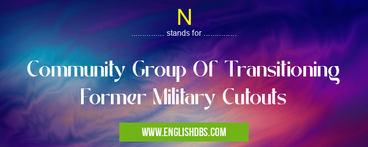 N means Community Group Of Transitioning Former Military Cutouts N
