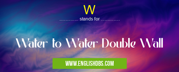 W means Water to Water Double Wall W