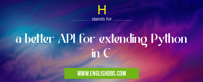 H means a better API for extending Python in C H