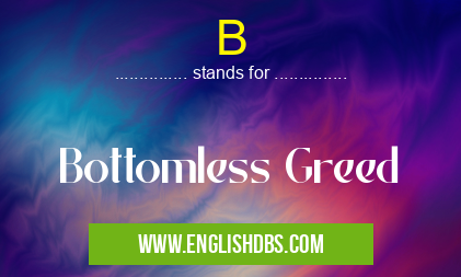 B means Bottomless Greed B