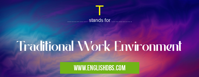 T means Traditional Work Environment T