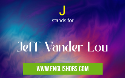 J means Jeff Vander Lou J