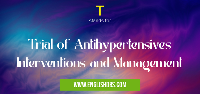 T means Trial of Antihypertensives Interventions and Management T