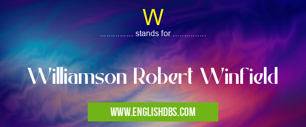 W means Williamson Robert Winfield W