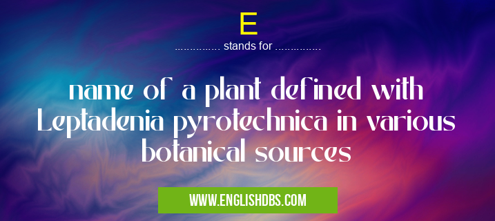E means name of a plant defined with Leptadenia pyrotechnica in various botanical sources E