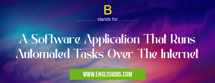 B means A Software Application That Runs Automated Tasks Over The Internet B