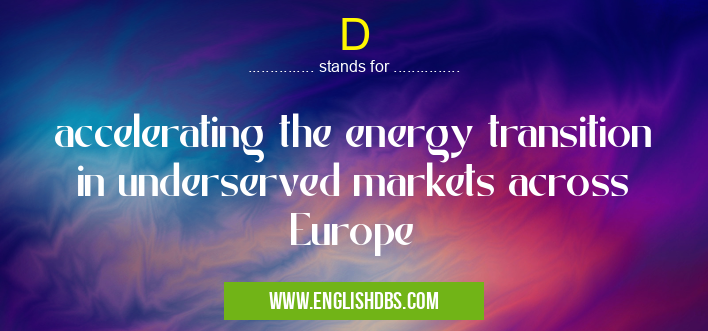 D means accelerating the energy transition in underserved markets across Europe D