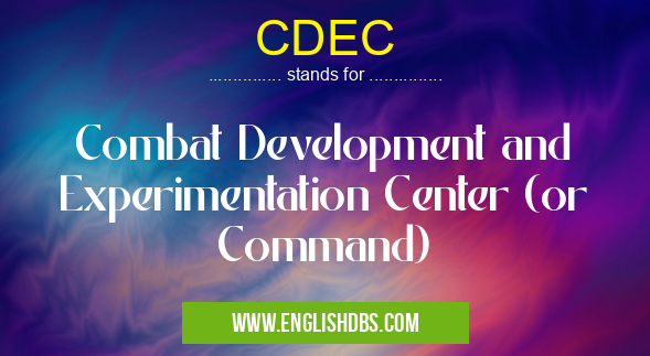 CDEC means Combat Development and Experimentation Center (or Command) CDEC
